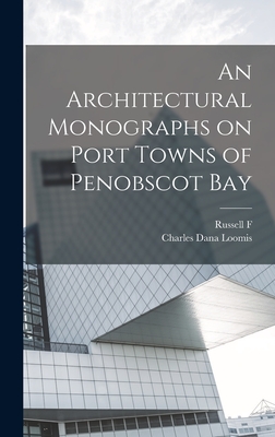 An Architectural Monographs on Port Towns of Penobscot Bay - Whitehead, Russell F 1884-, and Loomis, Charles Dana