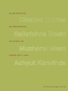 An Architecture of Independence the Making of Modern South Asia: Charles Correa.Balkrishna Doshi.Muzharul Islam. Achyut Kanvinde.