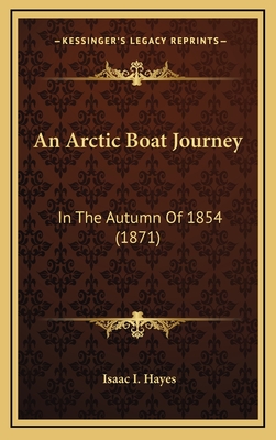 An Arctic Boat Journey: In the Autumn of 1854 (1871) - Hayes, Isaac I, Dr.