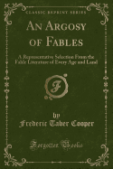 An Argosy of Fables: A Representative Selection from the Fable Literature of Every Age and Land (Classic Reprint)