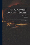 An Argument Against Excises: in Several Essays Lately Published in the Craftsman and Now Collected Together