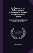 An Argument for Toleration and Indulgence in Relation to Differences in Opinion: Both as it is the Interest of States and as a Common Duty of all Christians one to Another, by way of Letter