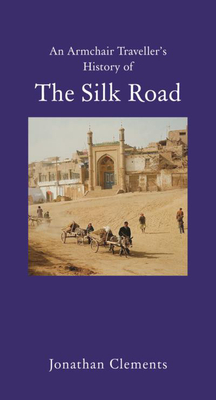 An Armchair Traveller's History of the Silk Road - Clements, Jonathan