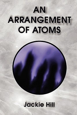 An Arrangement of Atoms - Hill, Jackie