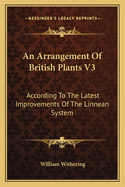 An Arrangement Of British Plants V3: According To The Latest Improvements Of The Linnean System