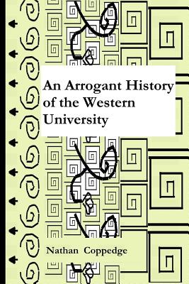 An Arrogant History of the Western University - Coppedge, Nathan