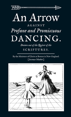 An Arrow Against Profane and Promiscuous Dancing. Drawn out of the Quiver of the Scriptures. - Mather, Increase, and Royster, Paul (Editor)