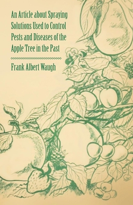 An Article about Spraying Solutions Used to Control Pests and Diseases of the Apple Tree in the Past - Waugh, Frank Albert