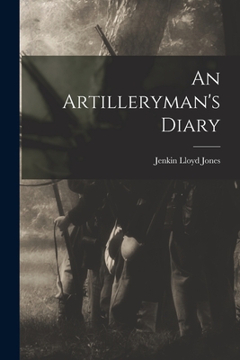 An Artilleryman's Diary - Jones, Jenkin Lloyd 1843-1918
