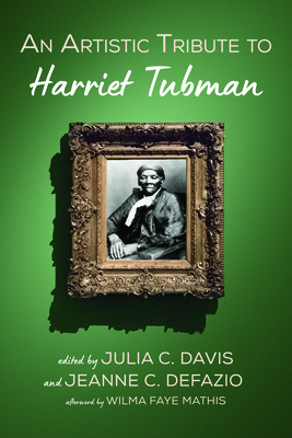 An Artistic Tribute to Harriet Tubman - Davis, Julia C, and Defazio, Jeanne C (Editor), and Mathis, Wilma Faye (Afterword by)