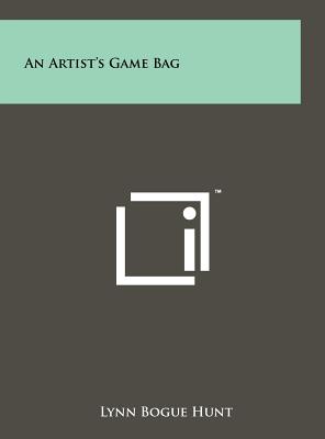 An Artist's Game Bag - Hunt, Lynn Bogue