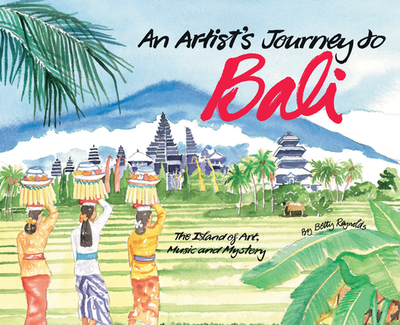 An Artist's Journey to Bali: The Island of Art, Magic and Mystery - Reynolds, Betty, Ph.D.