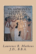 An Aspirant's Guide to Practicing the Egyptian Mysteries: The Everyday Practice of the Egyptian Mysteries (Shetaut Neter)