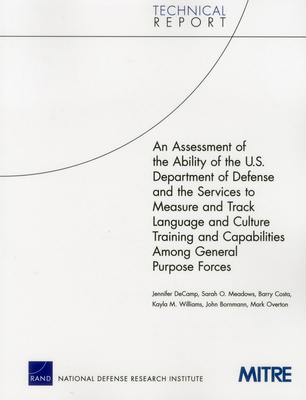 An Assessment of the Ability of the U.S. Department of Defense and the Services to Measure and Track Language and Culture Training and Capabilities Among General Purpose Forces - Decamp, Jennifer, and Meadows, Sarah O, and Costa, Barry