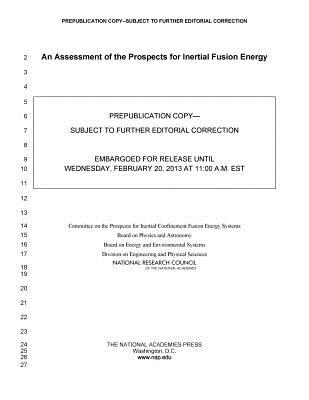 An Assessment of the Prospects for Inertial Fusion Energy - National Research Council, and Division on Engineering and Physical Sciences, and Board on Energy and Environmental Systems