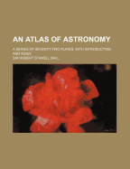 An Atlas of Astronomy: A Series of Seventy-Two Plates, with Introduction and Index