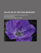 An Atlas of Ophthalmoscopy with an Introduction to the Use of the Ophthalmoscope