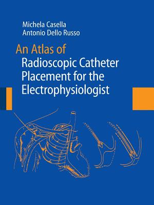 An Atlas of Radioscopic Catheter Placement for the Electrophysiologist - Casella, Michela (Editor), and Della Bella, P, and Dello Russo, Antonio (Editor)