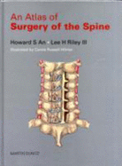 An Atlas of Surgery of the Spine - An, Howard S, MD, and Riley III, Lee H
