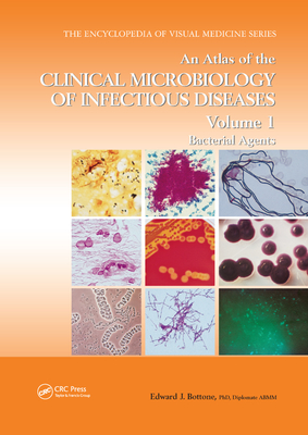 An Atlas of the Clinical Microbiology of Infectious Diseases, Volume 1: Bacterial Agents - Bottone, Edward J.