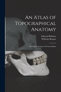 An Atlas of Topographical Anatomy: After Plane Sections of Frozen Bodies