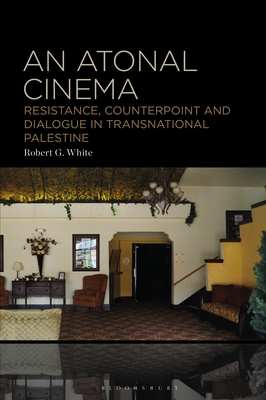 An Atonal Cinema: Resistance, Counterpoint and Dialogue in Transnational Palestine - White, Robert G