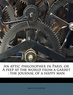 An Attic Philosopher in Paris, or a Peep at the World from a Garret: The Journal of a Happy Man (Classic Reprint)