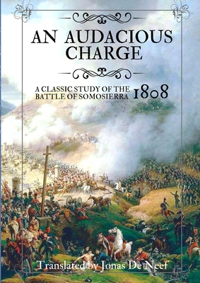 An audacious charge: A classic study of the Battle of Somosierra (1808) - de Neef, Jonas