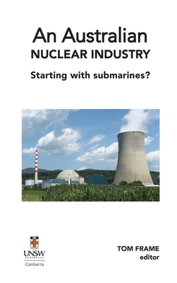 An Australian nuclear industry. Starting with submarines? - Frame, Tom (Editor)