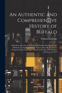 An Authentic and Comprehensive History of Buffalo: With Some Account of its Early Inhabitants, Both Savage and Civilized; Comprising Historic Notices of the Six Nations or Iroquois Indians, Including a Sketch of the Life of Sir William Johnson, and of O