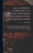 An Authentic Narrative of a Voyage Performed by Captain Cook and Captain Clerke: In His Majesty's Ships Resolution and Discovery During the Years 1776, 1777, 1778, 1779, and 1780: In Search of a North-West Passage Between the Continents of Asia and Ameri