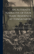 An Authentic Narrative of Four Years' Residence at Tongataboo: One of the Friendly Islands, in the South-Sea