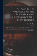 An Authentic Narrative of the Shipwreck and Sufferings of Mrs. Eliza Bradley: The Wife of Capt. James Bradley of Liverpool, Commander of The Ship Sally Which was Wrecked on The Coast of Barbary, in June 1818 ...