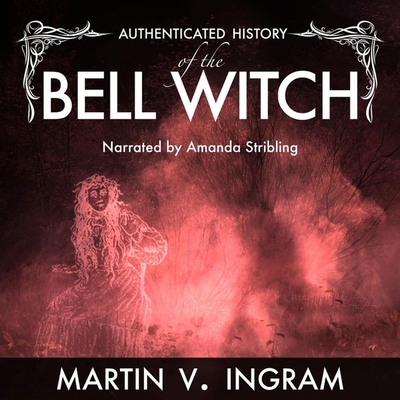 An Authenticated History of the Famous Bell Witch - Ingram, Martin V, and Stribling, Amanda (Read by)