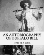 An autobiography of Buffalo Bill. By: Buffalo Bill, illustrated By: N. C. Wyeth: William Frederick "Buffalo Bill" Cody (February 26, 1846 - January 10, 1917) was an American scout, bison hunter, and showman.