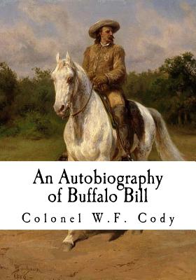 An Autobiography of Buffalo Bill - Cody, Colonel W F