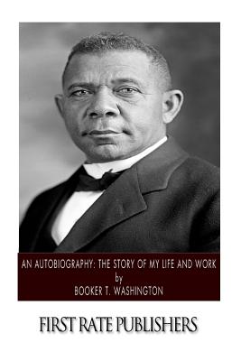 An Autobiography: The Story of My Life and Work - Washington, Booker T