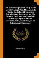 An Autobiography; the Story of the Lord's Dealings With Mrs. Amanda Smith, the Colored Evangelist; Containing an Account of her Life Work of Faith, and her Travels in America, England, Ireland, Scotland, India, and Africa, as an Independent Missionary