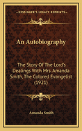 An Autobiography: The Story of the Lord's Dealings with Mrs. Amanda Smith, the Colored Evangelist; Containing an Account of Her Life Work of Faith, and Her Travels in America, England, Ireland, Scotland, India, and Africa, as an Independent Missionary