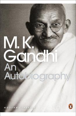 An Autobiography - Gandhi, M. K., and Khilnani, Sunil (Introduction by), and Desai, Mahadev (Translated by)