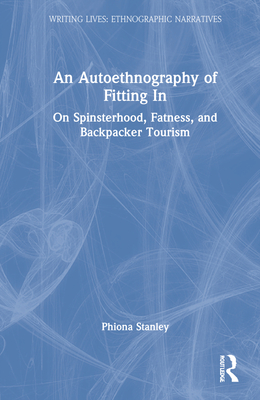 An Autoethnography of Fitting In: On Spinsterhood, Fatness, and Backpacker Tourism - Stanley, Phiona