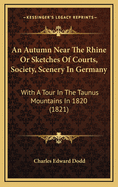 An Autumn Near the Rhine or Sketches of Courts, Society, Scenery in Germany: With a Tour in the Taunus Mountains in 1820 (1821)