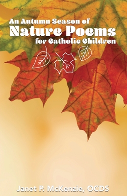 An Autumn Season of Nature Poems for Catholic Children - McKenzie, Janet P (Compiled by)