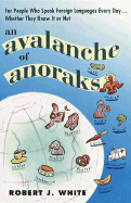 An Avalanche of Anoraks: For People Who Speak Foreign Languages Every Day...Whether They Know It or Not