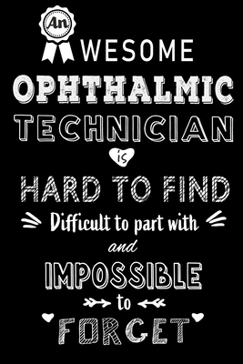 An Awesome Ophthalmic Technician is Hard to Find: Perfect Gift for Birthday, Appreciation day, Business conference, management week, recognition day or Christmas from friends, coworkers and family.( Blank Lined Journal Notebook Diary ) - Wonders, Workplace -