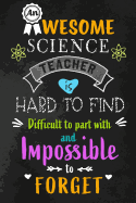 An Awesome Science Teacher is Hard to Find: Science Teacher Appreciation Gift: Blank Lined 6x9 Notebook, Journal, Perfect Thank you, Graduation Year End, or a Gratitude Gift for Teachers to write, Inspirational Notebooks (alternative to Thank You Cards