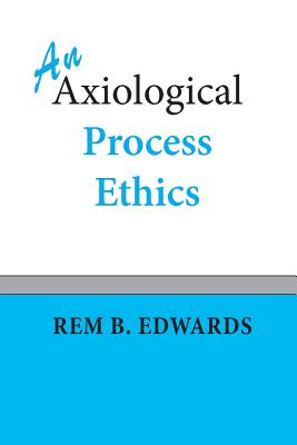 An Axiological Process Ethics - Edwards, Rem B