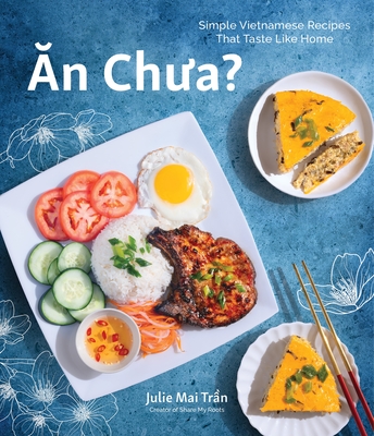 An Chua: Simple Vietnamese Recipes That Taste Like Home - Tran, Julie Mai