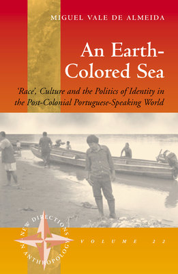 An Earth-colored Sea: 'Race', Culture and the Politics of Identity in the Post-Colonial Portuguese-Speaking World - Almeida, Miguel Vale de