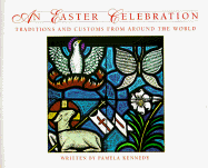 An Easter Celebration: Traditions and Customs from Around the World - Kennedy, Pamela